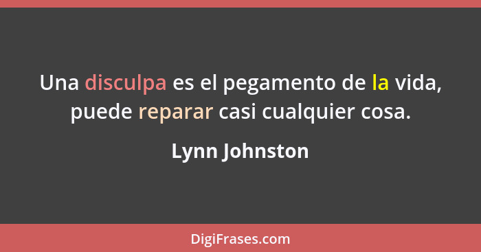 Una disculpa es el pegamento de la vida, puede reparar casi cualquier cosa.... - Lynn Johnston