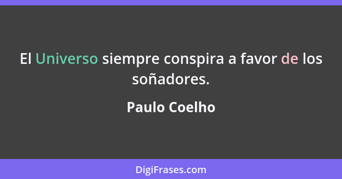 El Universo siempre conspira a favor de los soñadores.... - Paulo Coelho