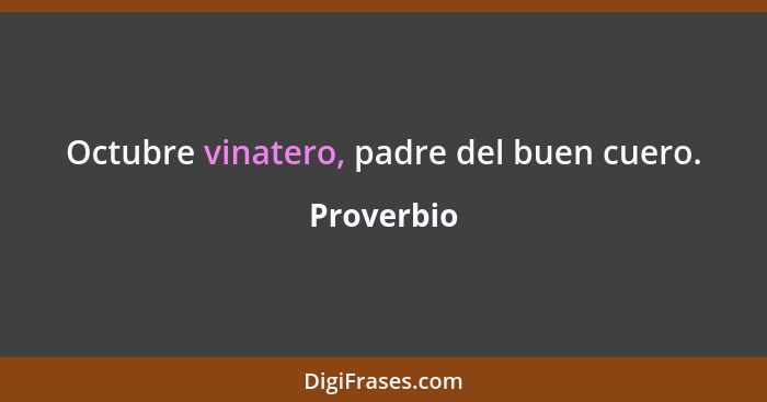 Octubre vinatero, padre del buen cuero.... - Proverbio