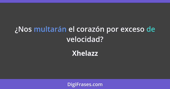 ¿Nos multarán el corazón por exceso de velocidad?... - Xhelazz