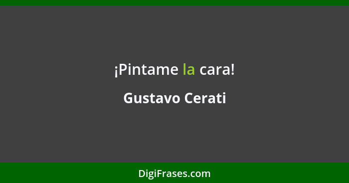 ¡Pintame la cara!... - Gustavo Cerati