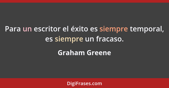 Para un escritor el éxito es siempre temporal, es siempre un fracaso.... - Graham Greene