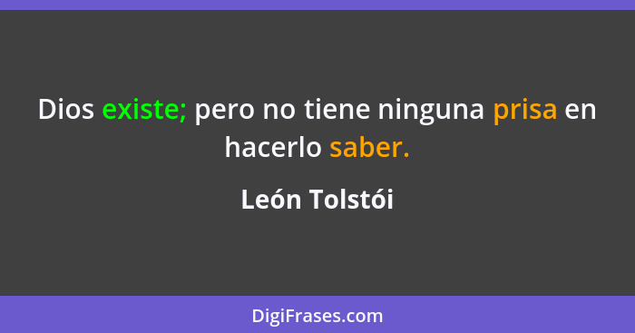 Dios existe; pero no tiene ninguna prisa en hacerlo saber.... - León Tolstói