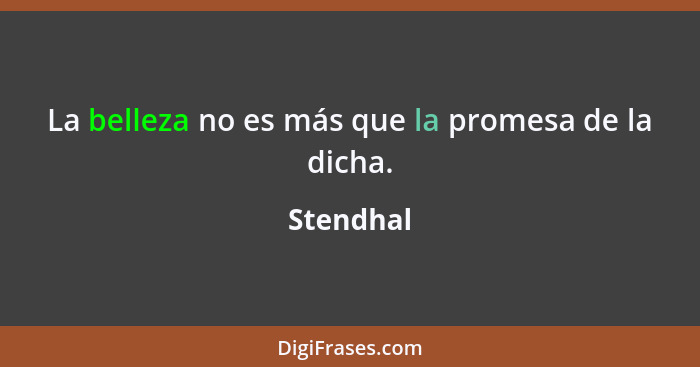 La belleza no es más que la promesa de la dicha.... - Stendhal