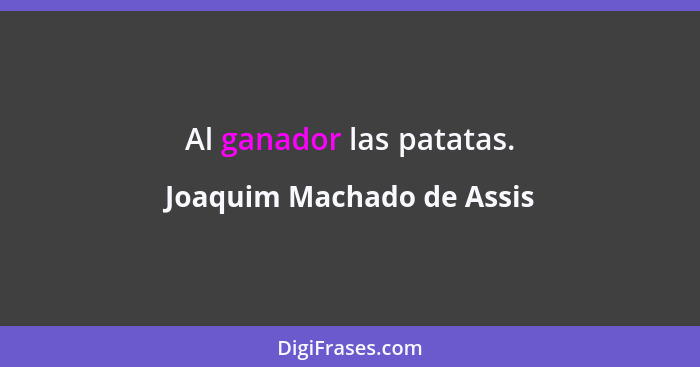 Al ganador las patatas.... - Joaquim Machado de Assis