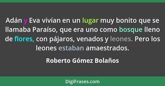 Adán y Eva vivían en un lugar muy bonito que se llamaba Paraíso, que era uno como bosque lleno de flores, con pájaros, venados... - Roberto Gómez Bolaños