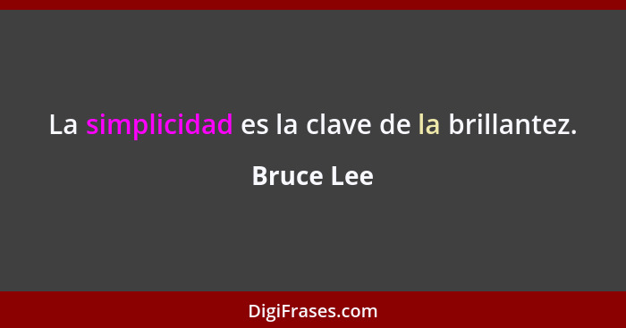 La simplicidad es la clave de la brillantez.... - Bruce Lee