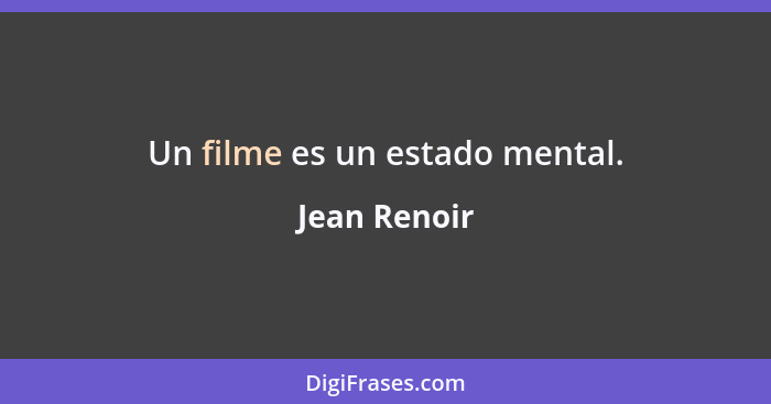 Un filme es un estado mental.... - Jean Renoir