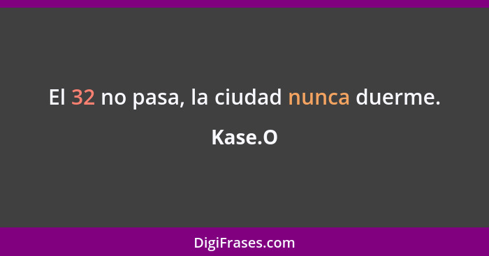 El 32 no pasa, la ciudad nunca duerme.... - Kase.O