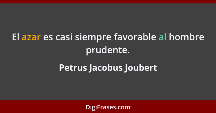 El azar es casi siempre favorable al hombre prudente.... - Petrus Jacobus Joubert