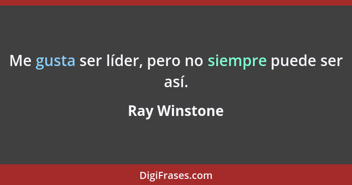 Me gusta ser líder, pero no siempre puede ser así.... - Ray Winstone