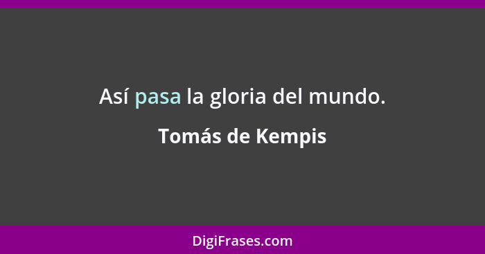 Así pasa la gloria del mundo.... - Tomás de Kempis