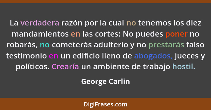 La verdadera razón por la cual no tenemos los diez mandamientos en las cortes: No puedes poner no robarás, no cometerás adulterio y no... - George Carlin