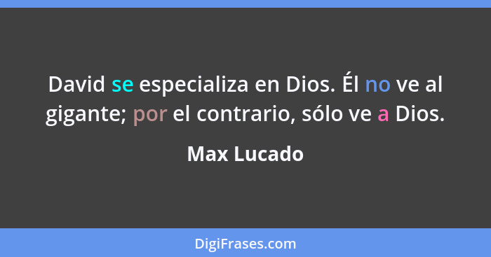 David se especializa en Dios. Él no ve al gigante; por el contrario, sólo ve a Dios.... - Max Lucado