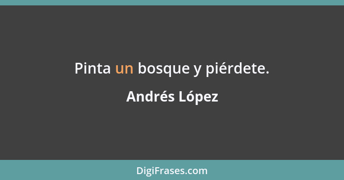 Pinta un bosque y piérdete.... - Andrés López
