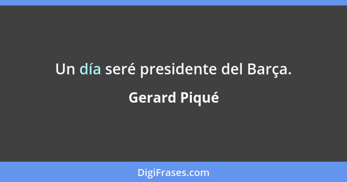 Un día seré presidente del Barça.... - Gerard Piqué