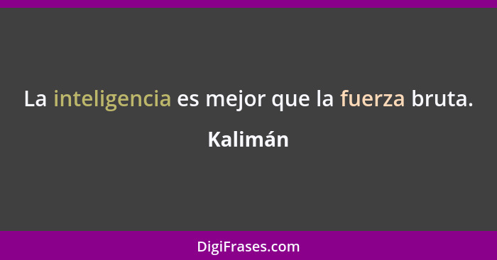 La inteligencia es mejor que la fuerza bruta.... - Kalimán