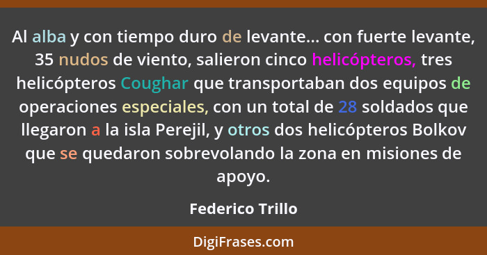 Al alba y con tiempo duro de levante... con fuerte levante, 35 nudos de viento, salieron cinco helicópteros, tres helicópteros Cough... - Federico Trillo