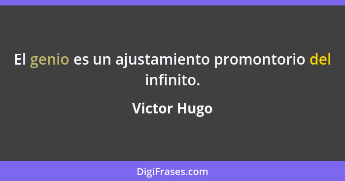 El genio es un ajustamiento promontorio del infinito.... - Victor Hugo