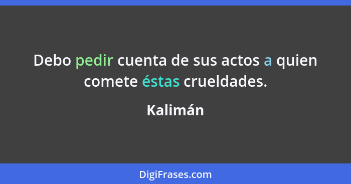 Debo pedir cuenta de sus actos a quien comete éstas crueldades.... - Kalimán