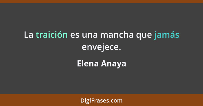 La traición es una mancha que jamás envejece.... - Elena Anaya