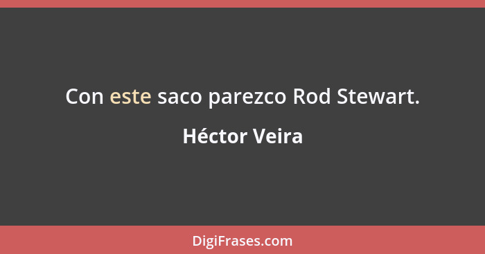 Con este saco parezco Rod Stewart.... - Héctor Veira