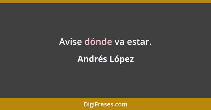 Avise dónde va estar.... - Andrés López