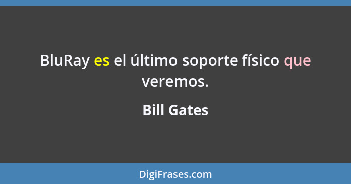 BluRay es el último soporte físico que veremos.... - Bill Gates