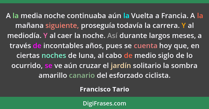 A la media noche continuaba aún la Vuelta a Francia. A la mañana siguiente, proseguía todavía la carrera. Y al mediodía. Y al caer l... - Francisco Tario