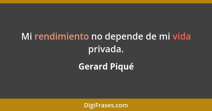 Mi rendimiento no depende de mi vida privada.... - Gerard Piqué