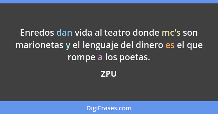 Enredos dan vida al teatro donde mc's son marionetas y el lenguaje del dinero es el que rompe a los poetas.... - ZPU