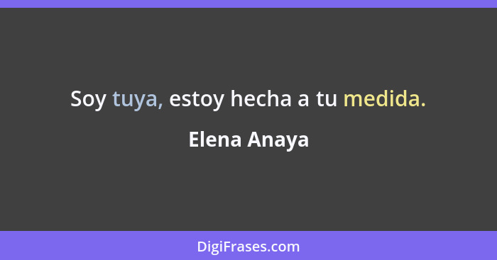 Soy tuya, estoy hecha a tu medida.... - Elena Anaya