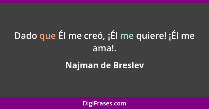 Dado que Él me creó, ¡Él me quiere! ¡Él me ama!.... - Najman de Breslev