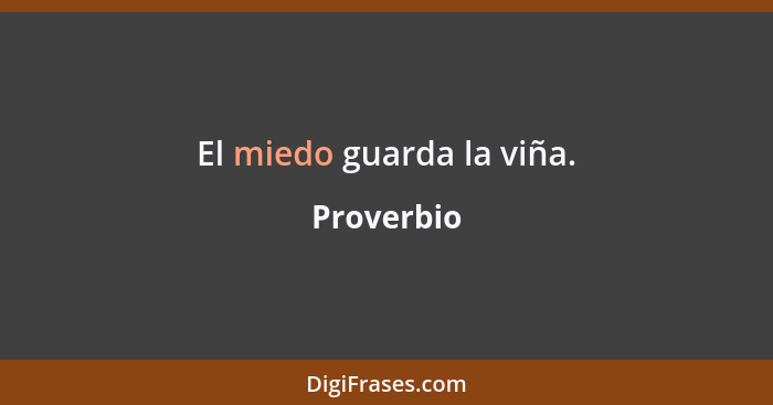 El miedo guarda la viña.... - Proverbio