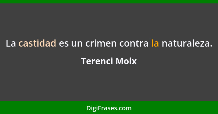 La castidad es un crimen contra la naturaleza.... - Terenci Moix