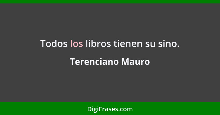 Todos los libros tienen su sino.... - Terenciano Mauro