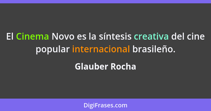 El Cinema Novo es la síntesis creativa del cine popular internacional brasileño.... - Glauber Rocha