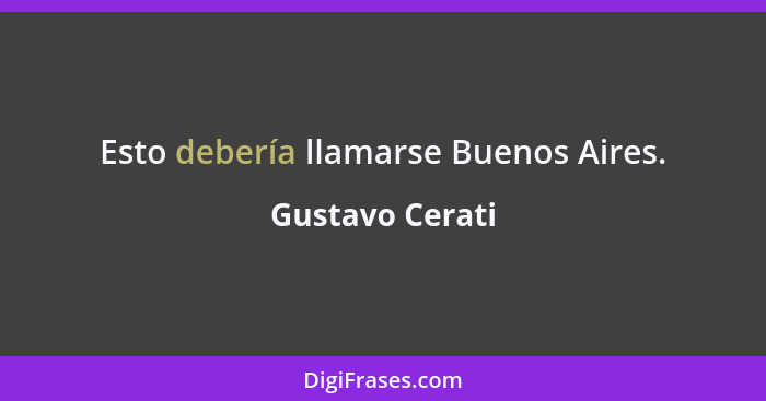 Esto debería llamarse Buenos Aires.... - Gustavo Cerati