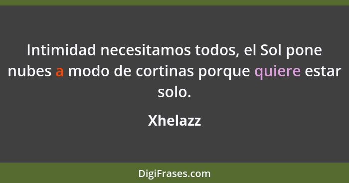 Intimidad necesitamos todos, el Sol pone nubes a modo de cortinas porque quiere estar solo.... - Xhelazz