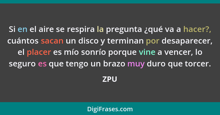 Si en el aire se respira la pregunta ¿qué va a hacer?, cuántos sacan un disco y terminan por desaparecer, el placer es mío sonrío porque vine a... - ZPU