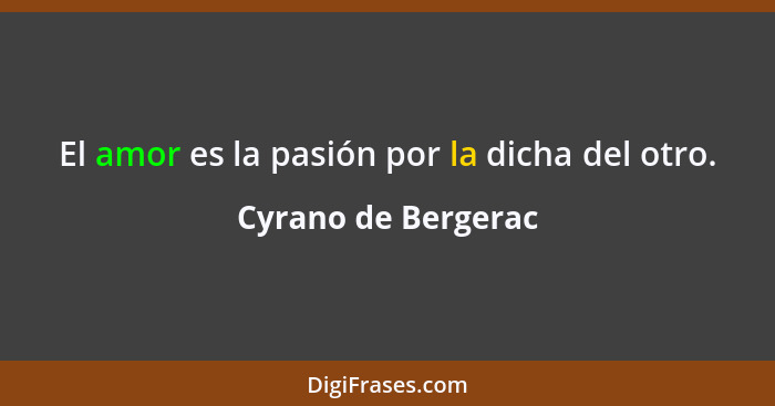 El amor es la pasión por la dicha del otro.... - Cyrano de Bergerac