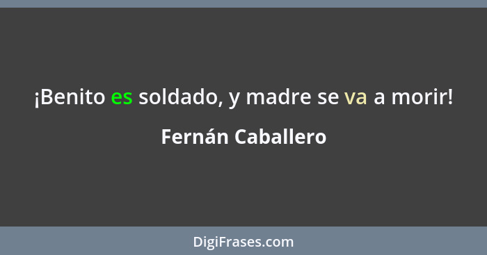 ¡Benito es soldado, y madre se va a morir!... - Fernán Caballero