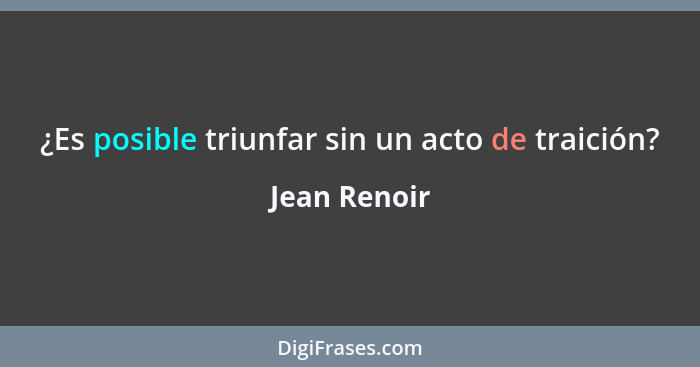 ¿Es posible triunfar sin un acto de traición?... - Jean Renoir