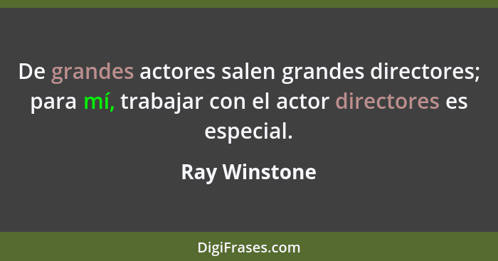 De grandes actores salen grandes directores; para mí, trabajar con el actor directores es especial.... - Ray Winstone