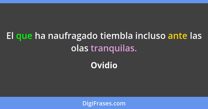 El que ha naufragado tiembla incluso ante las olas tranquilas.... - Ovidio