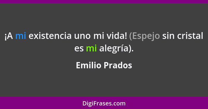 ¡A mi existencia uno mi vida! (Espejo sin cristal es mi alegría).... - Emilio Prados