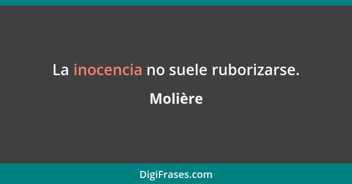 La inocencia no suele ruborizarse.... - Molière