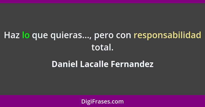 Haz lo que quieras..., pero con responsabilidad total.... - Daniel Lacalle Fernandez