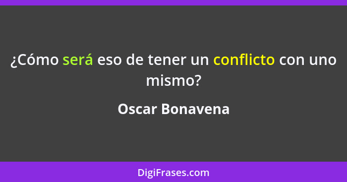 ¿Cómo será eso de tener un conflicto con uno mismo?... - Oscar Bonavena