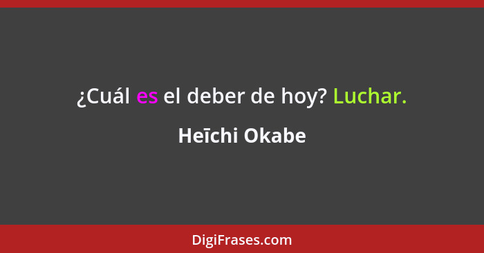 ¿Cuál es el deber de hoy? Luchar.... - Heīchi Okabe